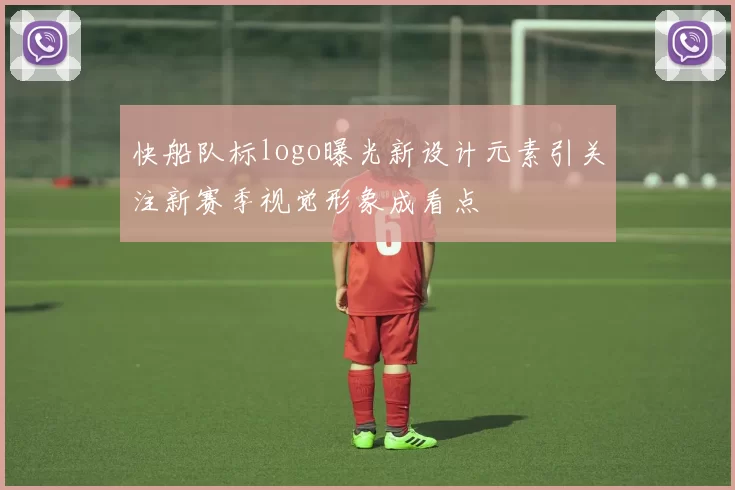 快船队标logo曝光新设计元素引关注新赛季视觉形象成看点