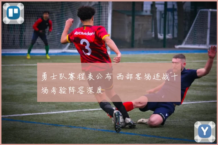 勇士队赛程表公布 西部客场连战十场考验阵容深度