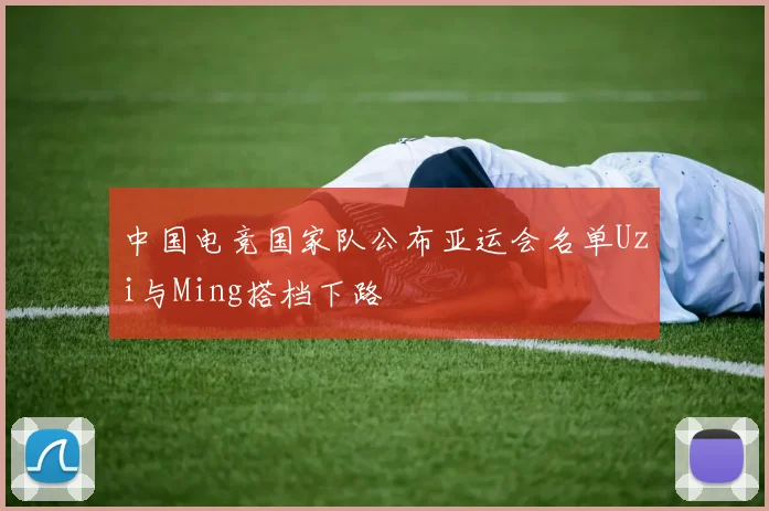 中国电竞国家队公布亚运会名单Uzi与Ming搭档下路