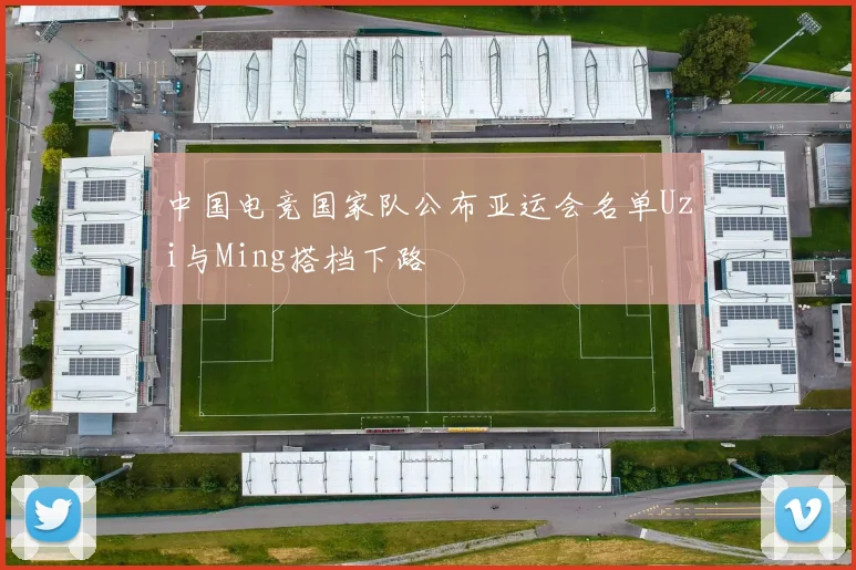 中国电竞国家队公布亚运会名单Uzi与Ming搭档下路
