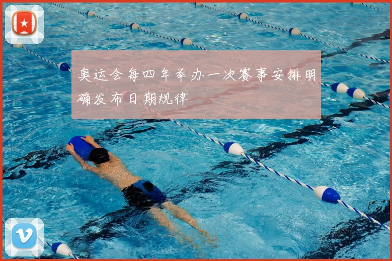 奥运会每四年举办一次赛事安排明确发布日期规律